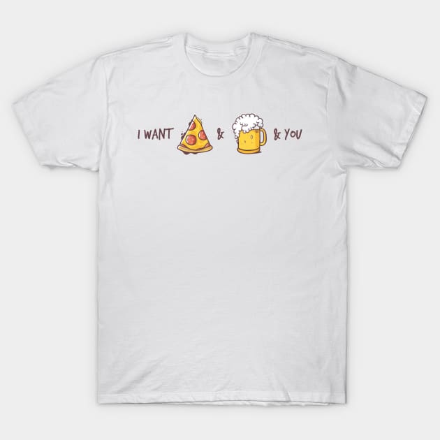 I want pizza & beer & you T-Shirt by dreadpen